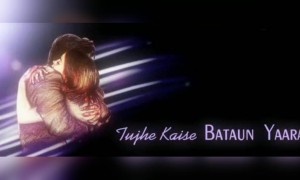 तुझे कैसे बताऊँ यारा